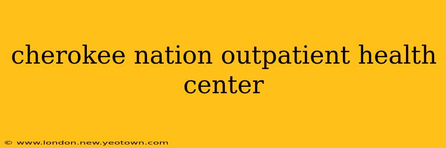 cherokee nation outpatient health center