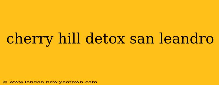 cherry hill detox san leandro