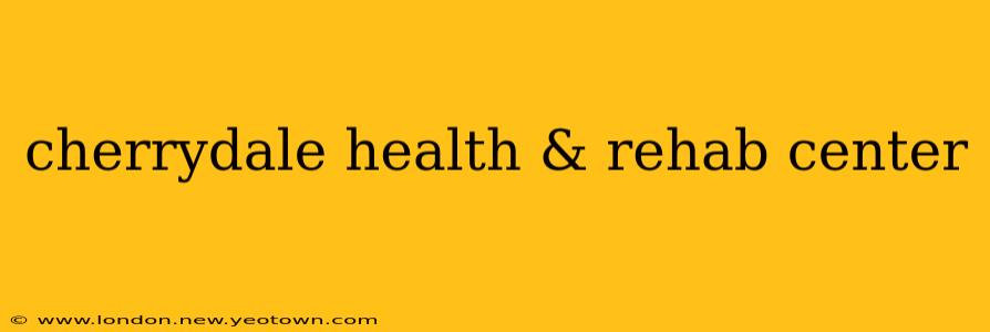 cherrydale health & rehab center