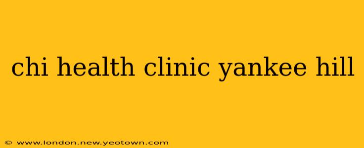 chi health clinic yankee hill