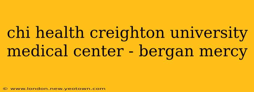 chi health creighton university medical center - bergan mercy