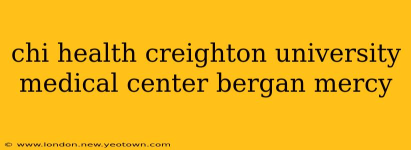 chi health creighton university medical center bergan mercy