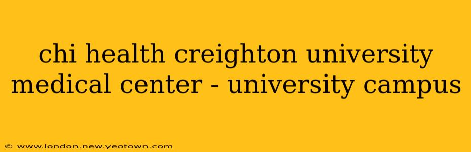 chi health creighton university medical center - university campus