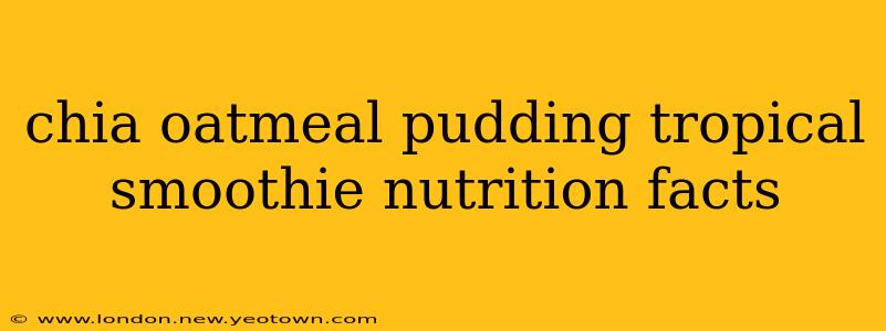chia oatmeal pudding tropical smoothie nutrition facts