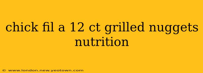 chick fil a 12 ct grilled nuggets nutrition