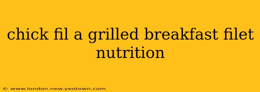 chick fil a grilled breakfast filet nutrition