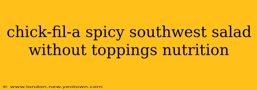 chick-fil-a spicy southwest salad without toppings nutrition