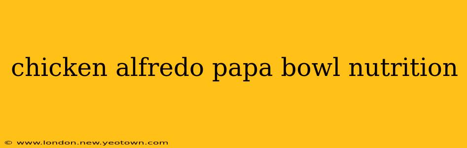 chicken alfredo papa bowl nutrition