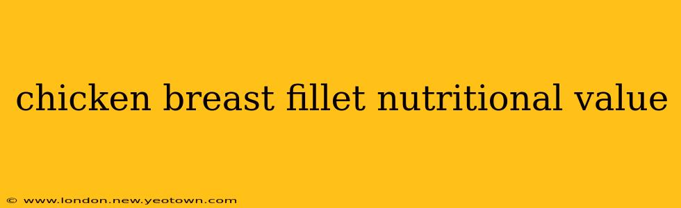 chicken breast fillet nutritional value