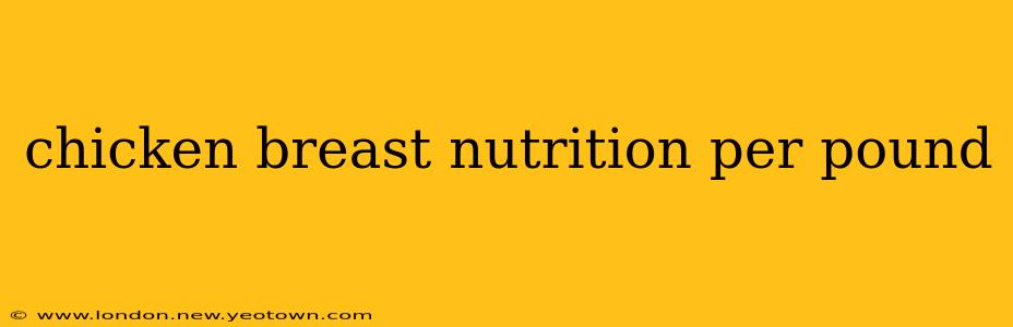 chicken breast nutrition per pound