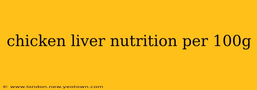 chicken liver nutrition per 100g