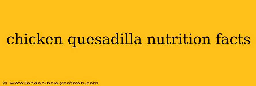chicken quesadilla nutrition facts