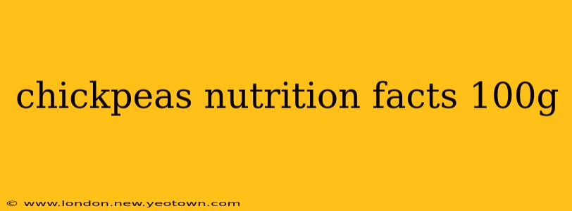 chickpeas nutrition facts 100g