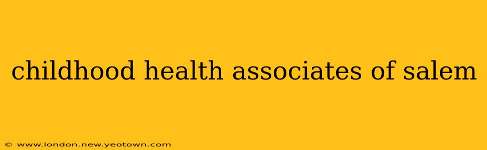 childhood health associates of salem