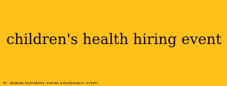 children's health hiring event