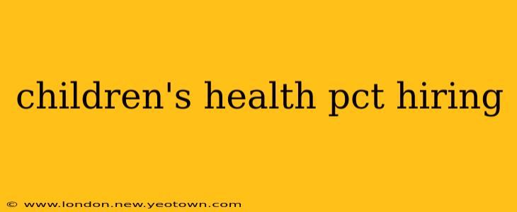 children's health pct hiring