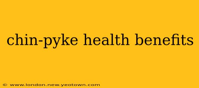 chin-pyke health benefits