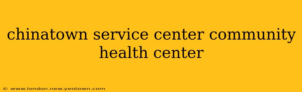 chinatown service center community health center
