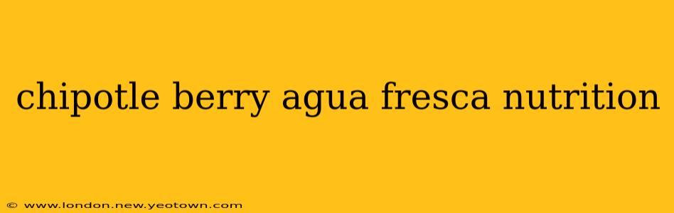 chipotle berry agua fresca nutrition