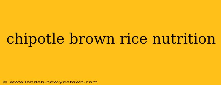 chipotle brown rice nutrition