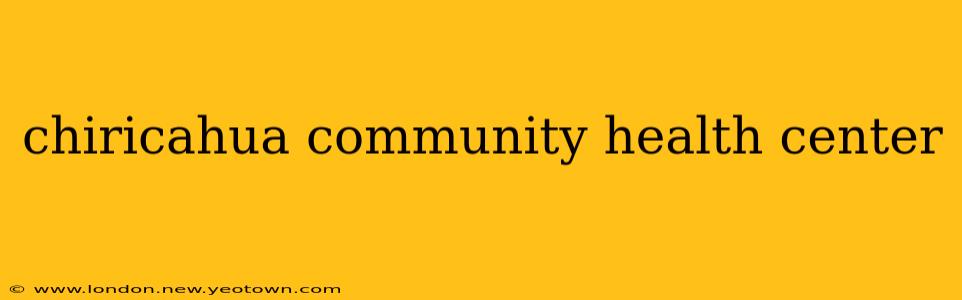 chiricahua community health center