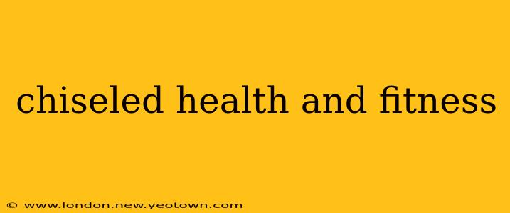 chiseled health and fitness