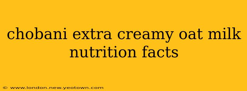 chobani extra creamy oat milk nutrition facts
