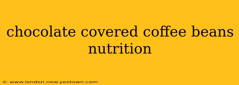 chocolate covered coffee beans nutrition