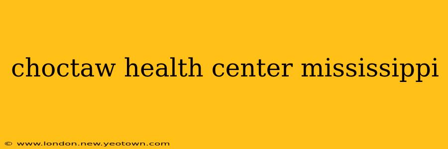 choctaw health center mississippi