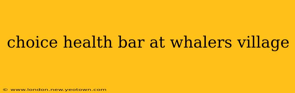 choice health bar at whalers village