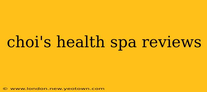 choi's health spa reviews