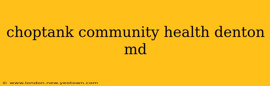 choptank community health denton md