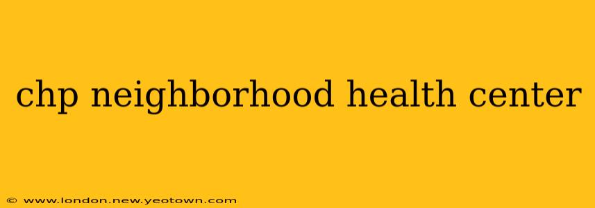 chp neighborhood health center