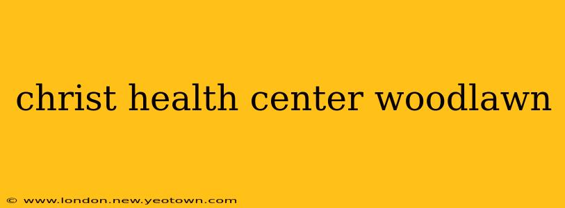 christ health center woodlawn