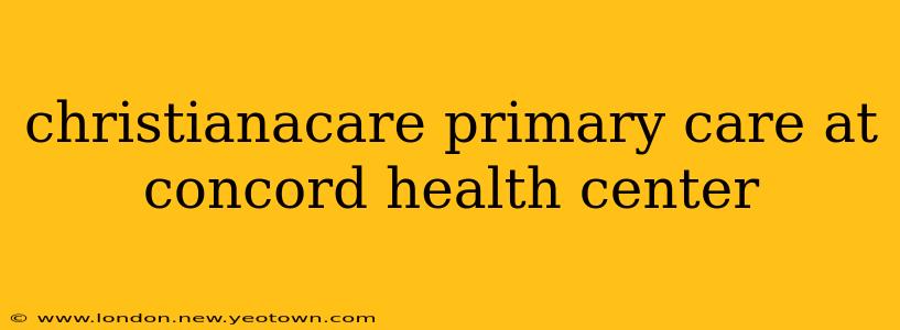 christianacare primary care at concord health center
