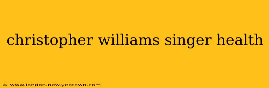 christopher williams singer health