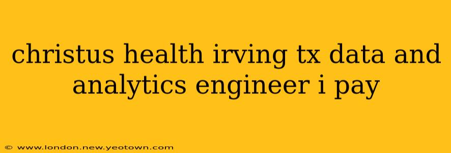 christus health irving tx data and analytics engineer i pay