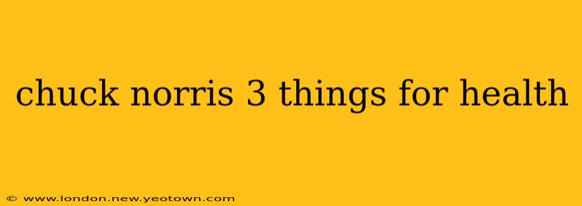 chuck norris 3 things for health