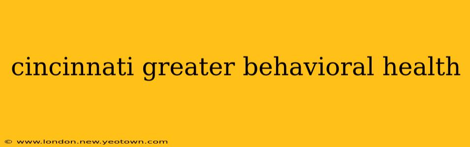 cincinnati greater behavioral health