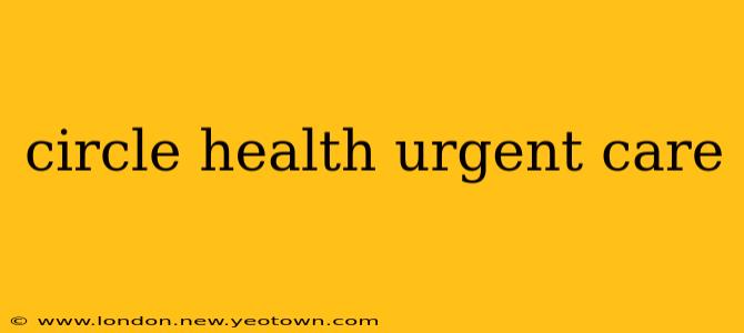 circle health urgent care