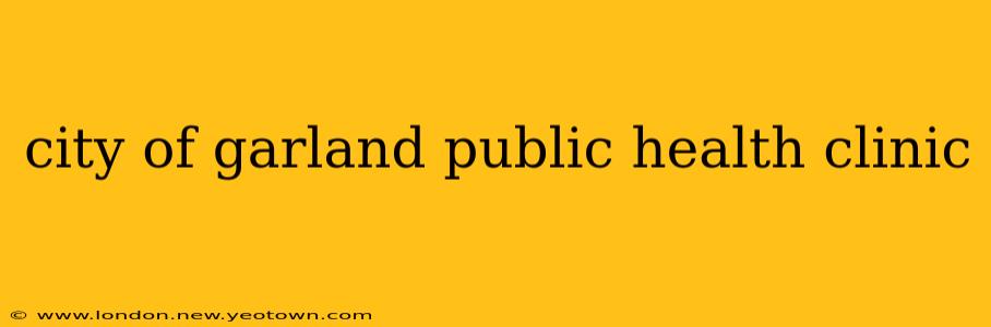 city of garland public health clinic