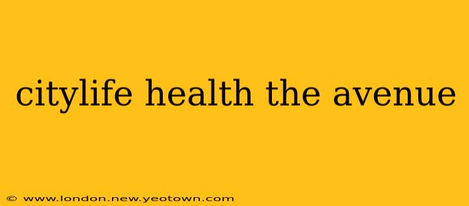 citylife health the avenue