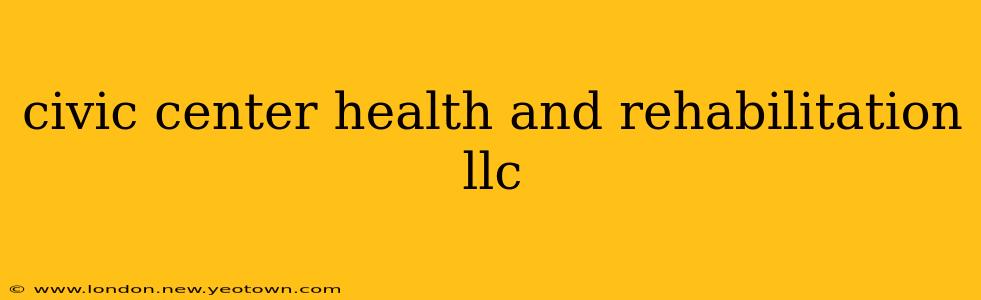 civic center health and rehabilitation llc