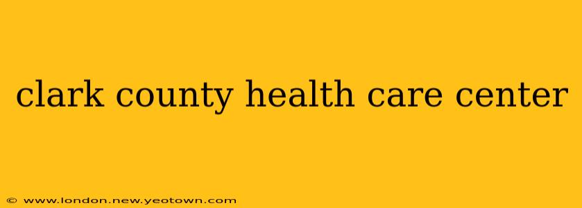 clark county health care center