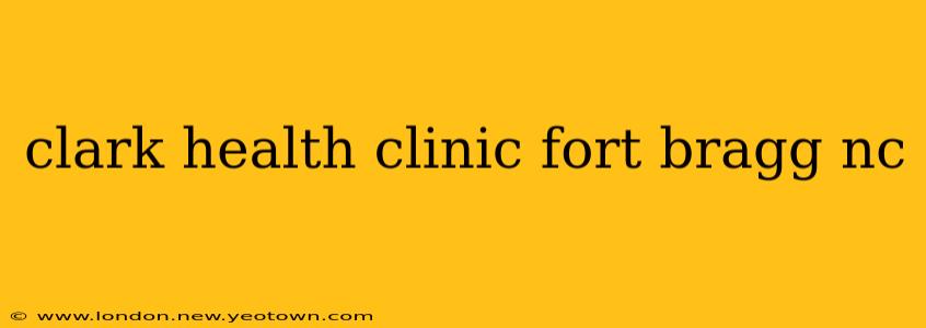clark health clinic fort bragg nc