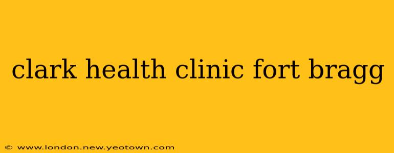 clark health clinic fort bragg