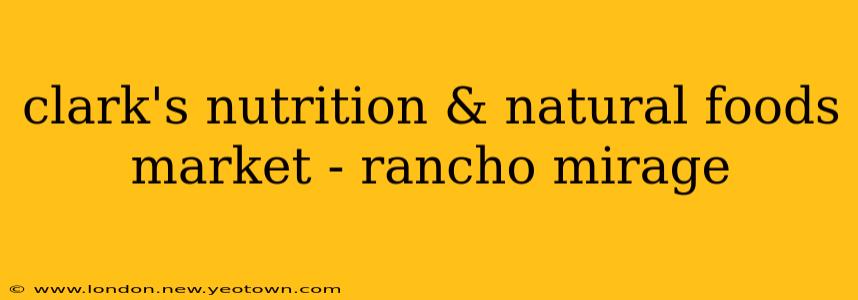 clark's nutrition & natural foods market - rancho mirage