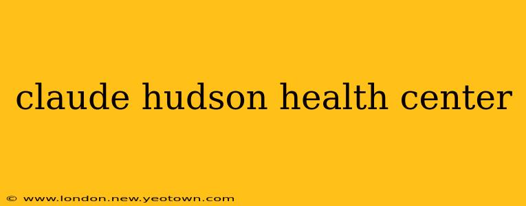 claude hudson health center