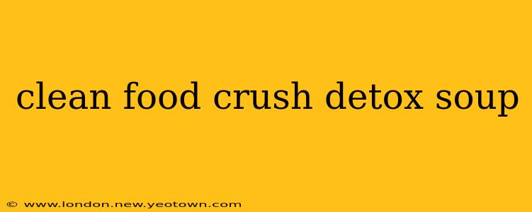 clean food crush detox soup