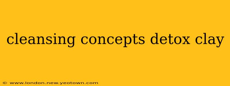 cleansing concepts detox clay